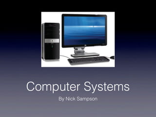 Computer Systems
     By Nick Sampson
 