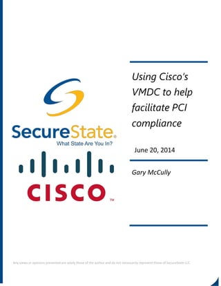 Using Cisco’s
VMDC to help
facilitate PCI
compliance
June 20, 2014
Gary McCully
Any views or opinions presented are solely those of the author and do not necessarily represent those of SecureState LLC.
 