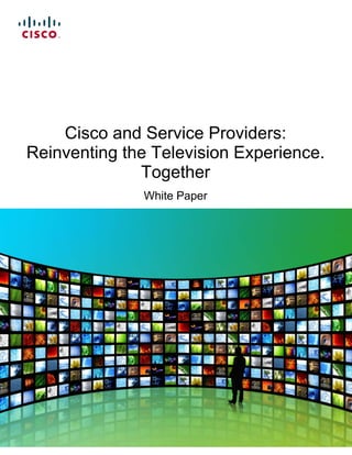 Cisco and Service Providers:
Reinventing the Television Experience.
              Together
              White Paper
 