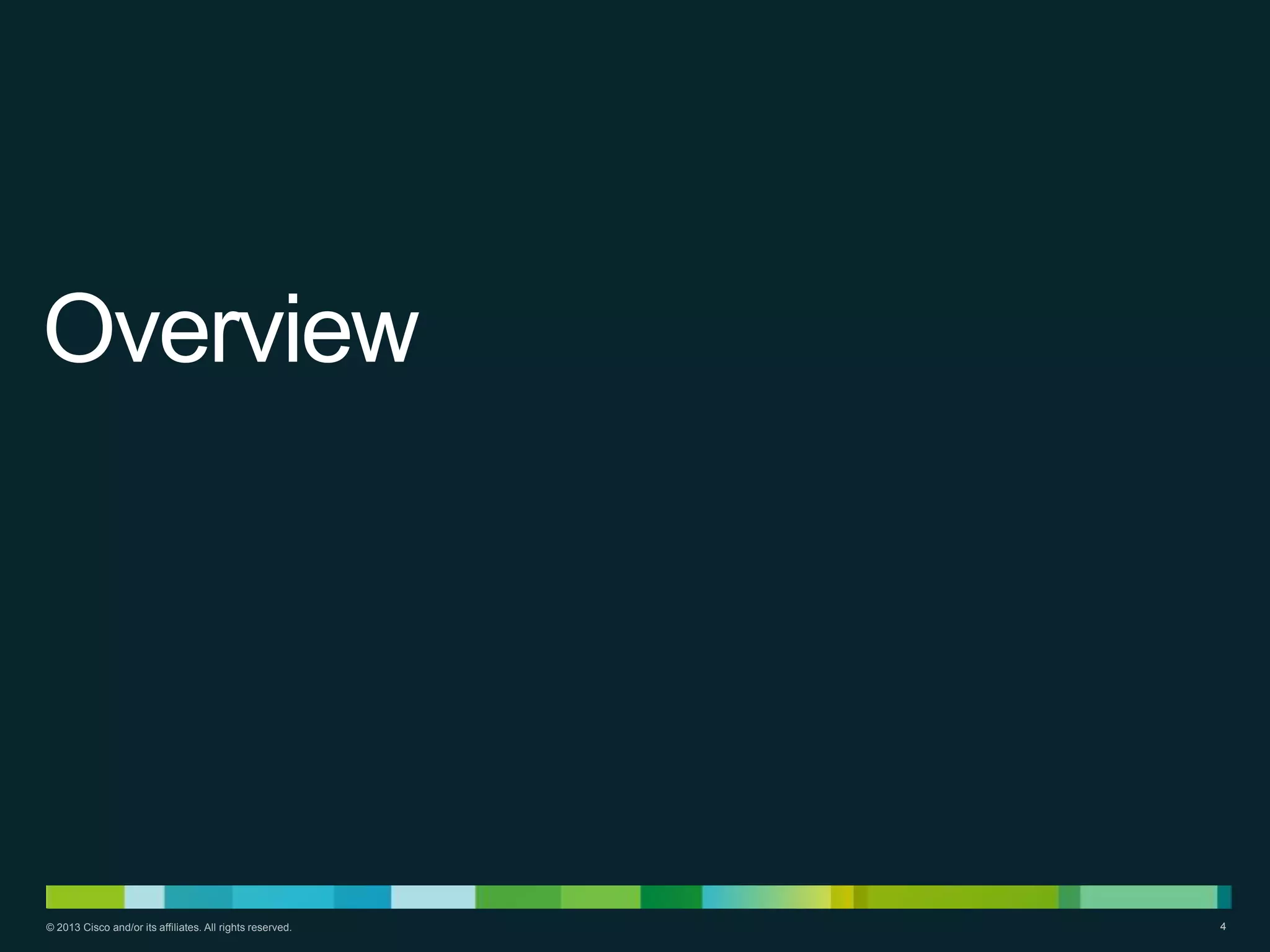Overview

© 2013 Cisco and/or its affiliates. All rights reserved.

4

 