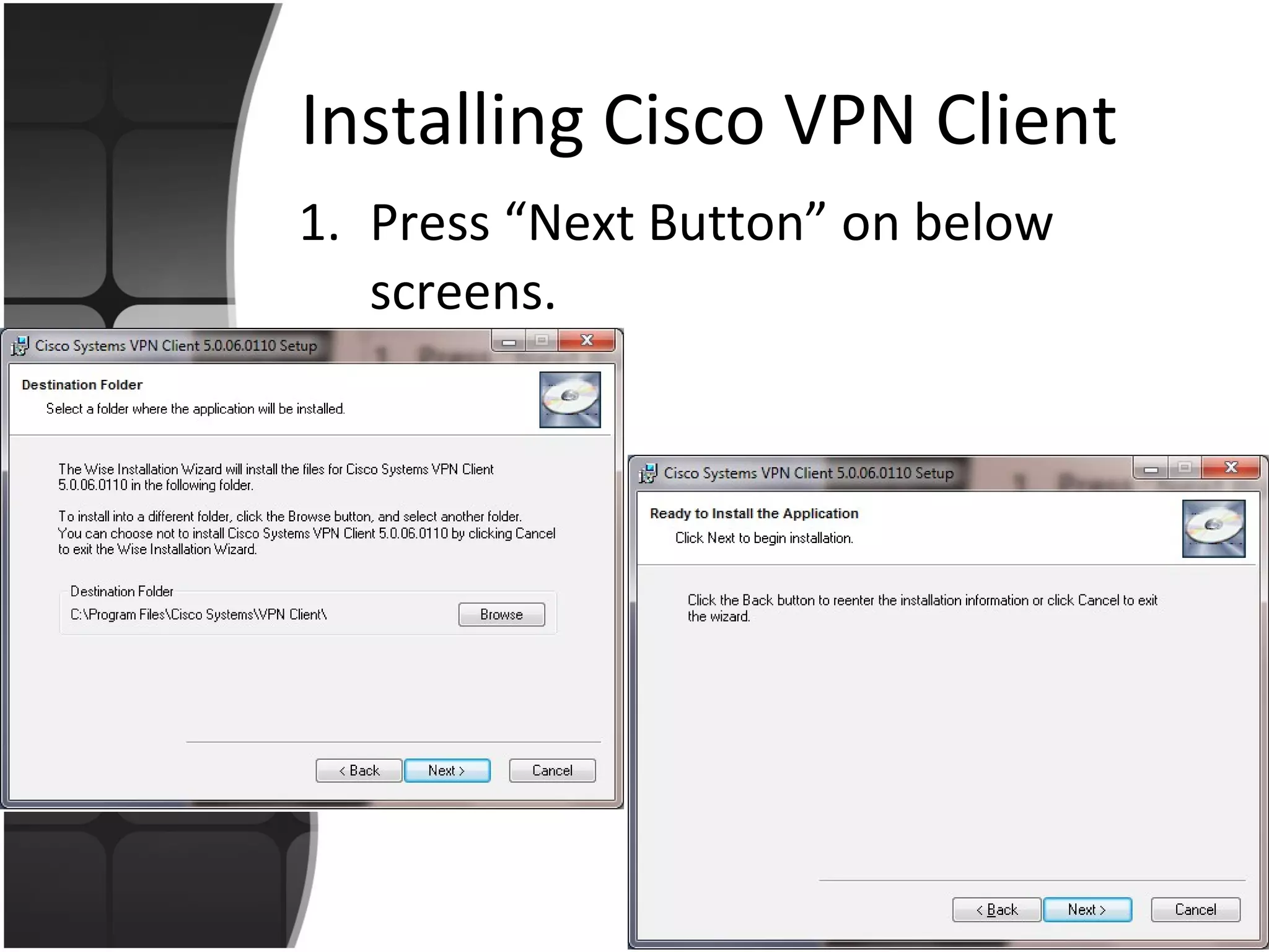 Installing Cisco VPN Client Press “Next Button” on below screens.  