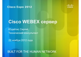 Cisco WEBEX сервер
Юцайтис Сергей
Технический консультант
22 ноября 2012 года

 