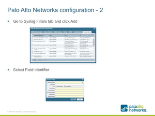 Palo Alto Networks configuration - 2
 Go to Syslog Filters tab and click Add
 Select Field Identifier
7 | ©2014, Palo Alto Networks. Confidential and Proprietary.
 