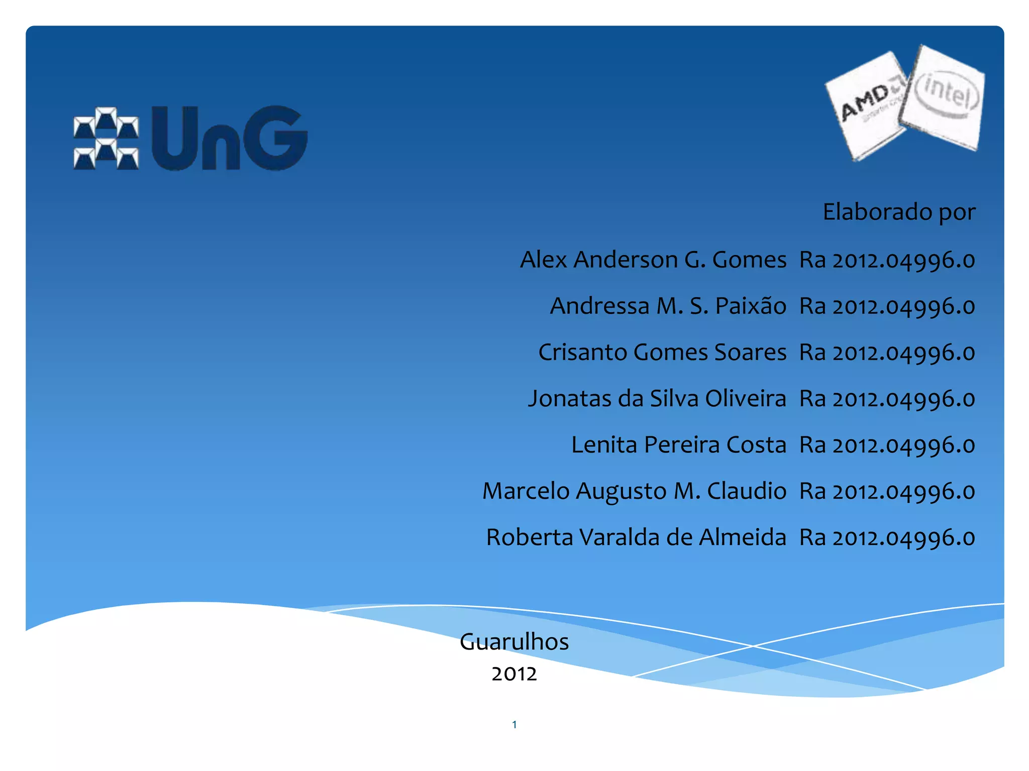 1
Elaborado por
Alex Anderson G. Gomes Ra 2012.04996.0
Andressa M. S. Paixão Ra 2012.04996.0
Crisanto Gomes Soares Ra 2012.04996.0
Jonatas da Silva Oliveira Ra 2012.04996.0
Lenita Pereira Costa Ra 2012.04996.0
Marcelo Augusto M. Claudio Ra 2012.04996.0
Roberta Varalda de Almeida Ra 2012.04996.0
Guarulhos
2012
 