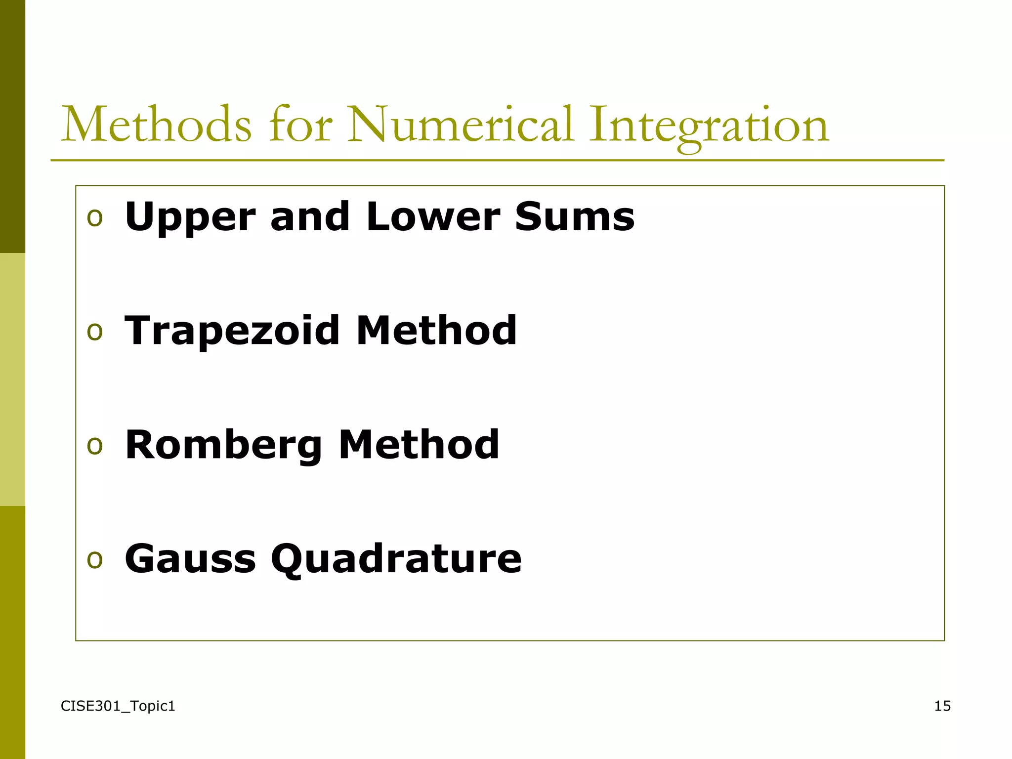 CISE301_Topic1 15
Methods for Numerical Integration
o Upper and Lower Sums
o Trapezoid Method
o Romberg Method
o Gauss Quadrature
 