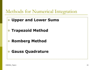 CISE301_Topic1 15
Methods for Numerical Integration
o Upper and Lower Sums
o Trapezoid Method
o Romberg Method
o Gauss Quadrature
 