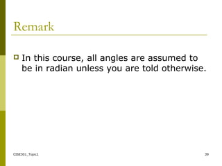 CISE301_Topic1 39
Remark
 In this course, all angles are assumed to
be in radian unless you are told otherwise.
 