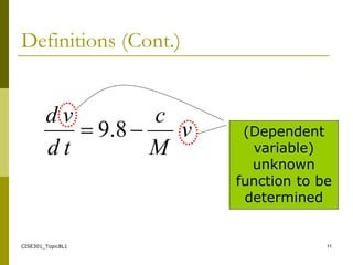 CISE301_Topic8L1 11
Definitions (Cont.)
v
M
c
t
d
v
d

 8
.
9 (Dependent
variable)
unknown
function to be
determined
 