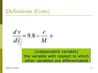 CISE301_Topic8L1 12
Definitions (Cont.)
v
M
c
t
d
v
d

 8
.
9
(independent variable)
the variable with respect to which
other variables are differentiated
 