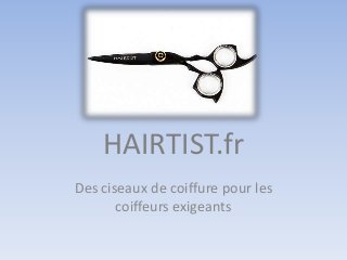 HAIRTIST.fr
Des ciseaux de coiffure pour les
coiffeurs exigeants

 