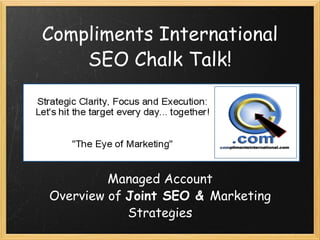 Compliments International SEO Chalk Talk! Managed Account Overview of  Joint SEO &  Marketing Strategies 