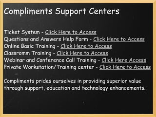 Compliments Support Centers <ul><li>Ticket System -  Click Here to Access </li></ul><ul><li>Questions and Answers Help For...