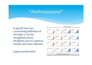 “Anthropocene”
A specific but non-constraining
definition of the topic: it can
be recognized across
disciplines, but it is open to
revision and even rejection
An exponential growth of
interconnection and
complexity?
 