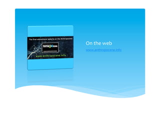 The Anthropocene
Project, Berlin
http://hkw.de/en/programm/projekte/
2014/anthropozaen/anthropozaen_20
13_2014.php
 