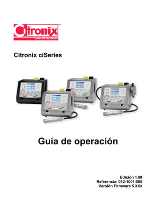 Citronix ciSeries




        Guía de operación


                                 Edición 1.09
                    Referencia: 012-1001-005
                     Versión Firmware 5.XXx
 