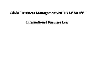 Global Business Management-NUDRAT MUFTI
International Business Law
 