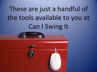 These are just a handful of the tools available to you at Can I Swing It 