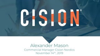 1
Miracles come in moments.
Be ready and willing
Wayne Dyer
Alexander Mason
Commercial Manager Cision Nordics
November 14th, 2019
 