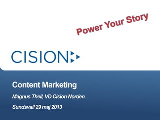 Content Marketing
Magnus Thell, VD Cision Norden
Sundsvall 29 maj 2013
 