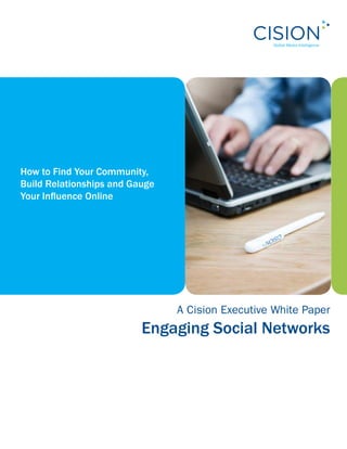 How to Find Your Community,
Build Relationships and Gauge
Your Influence Online




                                A Cision Executive White Paper
                          Engaging Social Networks
 