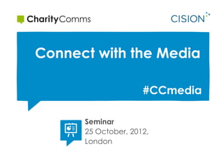Connect with the Media

                     #CCmedia

      Seminar
      25 October, 2012,
      London
 