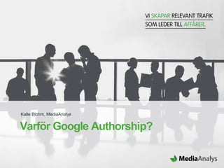 Kalle Blohm, MediaAnalys


Varför Google Authorship?
 
