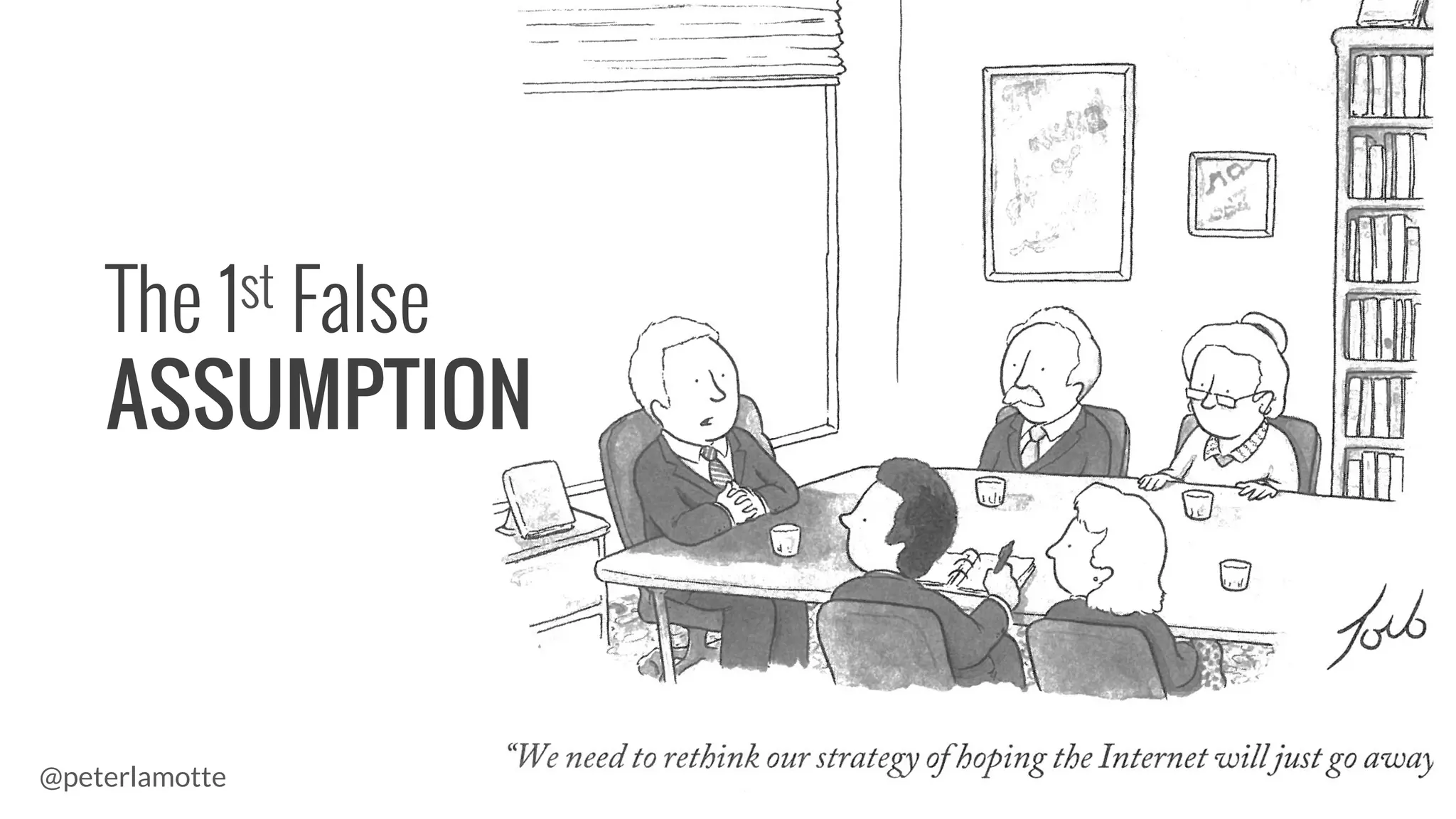 The 1st False
ASSUMPTION
@peterlamotte
 