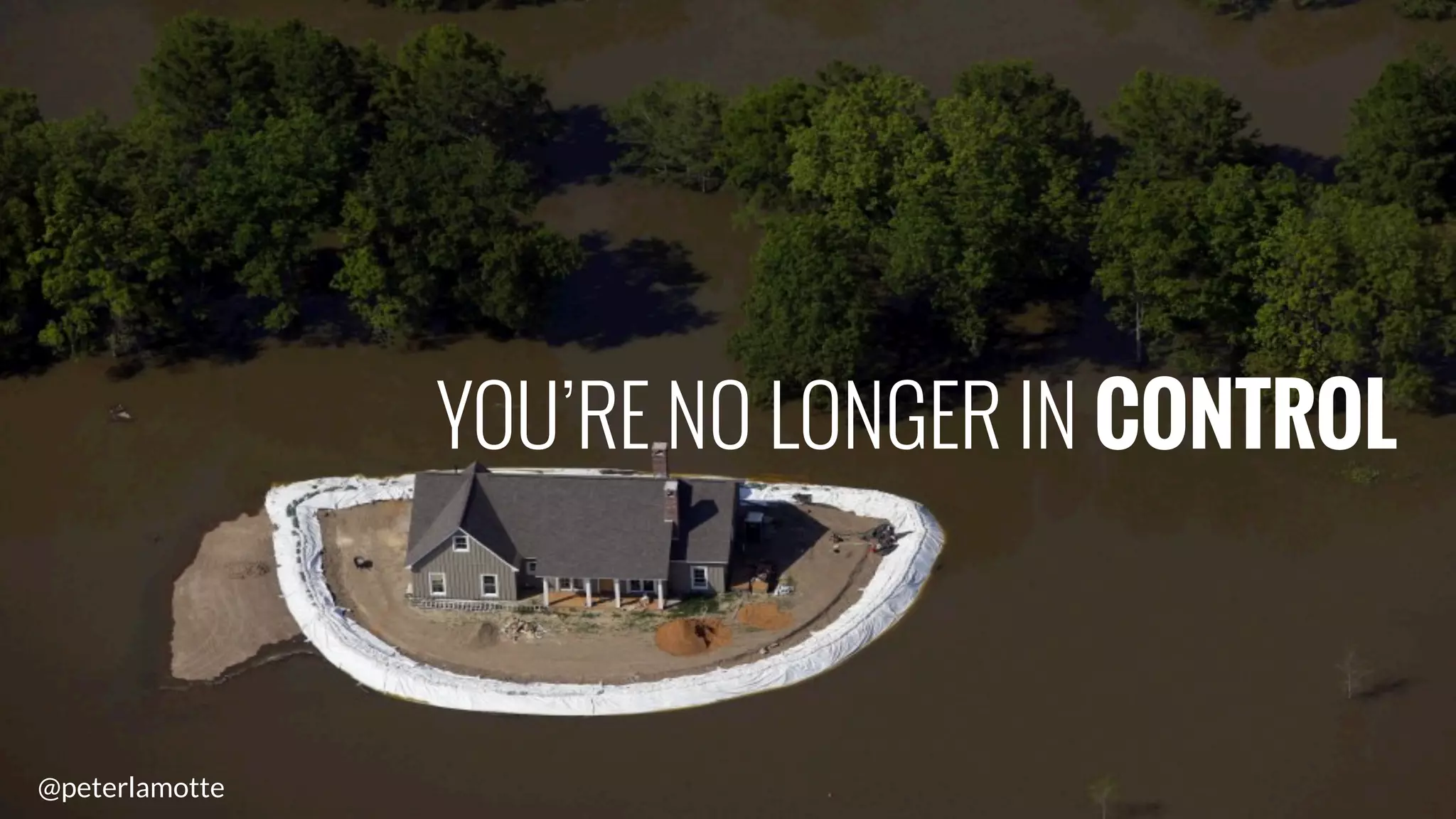 @peterlamotte
YOU’RE NO LONGER IN CONTROL
 