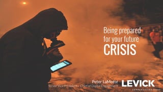 Peter LaMotte
Senior Vice President – Chief of Digital Engagement
Being prepared
for your future
CRISIS
 