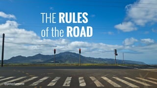 @peterlamotte
THE RULES
of the ROAD
 