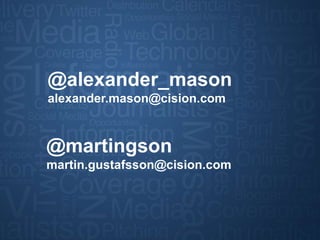 @alexander_mason
alexander.mason@cision.com



@martingson
martin.gustafsson@cision.com
        Section Divider
 