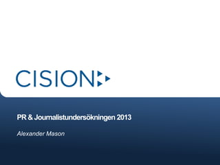 PR & Journalistundersökningen 2013
Alexander Mason
 