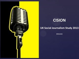 CISION
UK Social Journalism Study 2013
(Extracts)

 