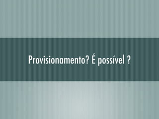 Provisionamento? É possível ?
 