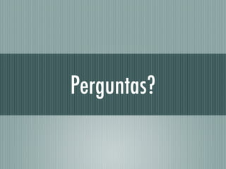 Perguntas?
 