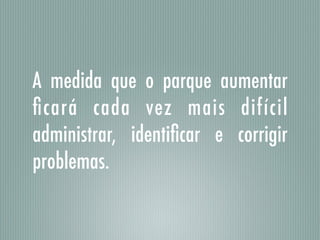 A medida que o parque aumentar
ﬁcará cada vez mais difícil
administrar, identiﬁcar e corrigir
problemas.
 