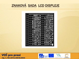 ZNAKOVÁ SADA LCD DISPLEJE

VOŠ pro praxi
reg. č.: CZ.1.07/2.1.00/32.0044

 
