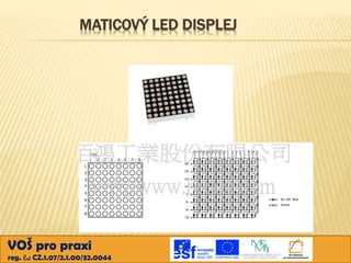 MATICOVÝ LED DISPLEJ

VOŠ pro praxi
reg. č.: CZ.1.07/2.1.00/32.0044

 