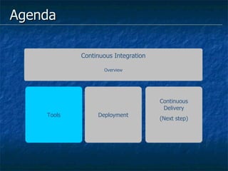 Agenda Tools Continuous Integration Overview Deployment Continuous Delivery (Next step) 