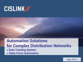 Automation Solutions
for Complex Distribution Networks
» Data Tracking System
» Sales Force Automation
May 2014
 