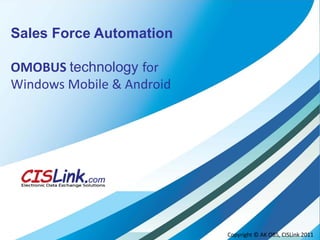 Sales Force Automation

OMOBUS technology for
Windows Mobile & Android




                           Copyright © AK OBS, CISLink 2011
 