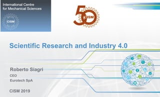 Scientific Research and Industry 4.0
Roberto Siagri
CEO
Eurotech SpA
CISM 2019
 