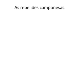 As rebeliões camponesas.
 