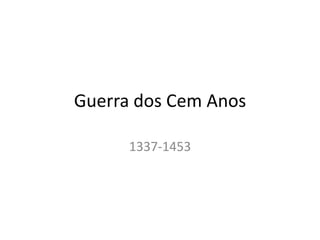 Guerra dos Cem Anos
1337-1453
 