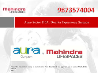 Aura- Sector 110A, Dwarka Expressway Gurgaon
Note : This presentation is only an indication for Aura Final details and approvals can be seen at MLDL Delhi
office at
BKG.
 