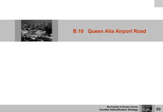 B.10 Queen Alia Airport Road




                Municipality of Greater Amman
          Corridor Intensification Strategy     99
 