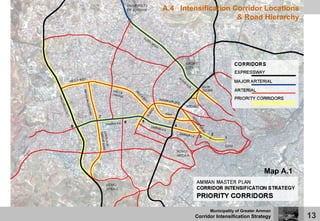 A.4 Intensification Corridor Locations
                     & Road Hierarchy




                                        Map A.1




               Municipality of Greater Amman
         Corridor Intensification Strategy        13
 
