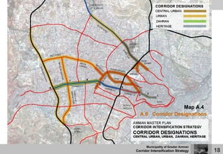 Map A.4
  A.6 Corridor Designations




      Municipality of Greater Amman
Corridor Intensification Strategy     18
 