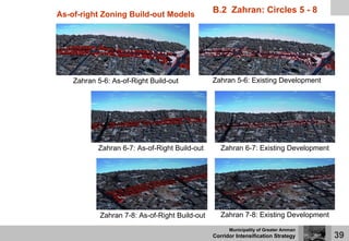 As-of-right Zoning Build-out Models
                                                B.2 Zahran: Circles 5 - 8




    Zahran 5-6: As-of-Right Build-out           Zahran 5-6: Existing Development




           Zahran 6-7: As-of-Right Build-out       Zahran 6-7: Existing Development




            Zahran 7-8: As-of-Right Build-out      Zahran 7-8: Existing Development
                                                      Municipality of Greater Amman
                                                Corridor Intensification Strategy     39
 