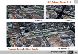 B.2 Zahran: Circles 5 - 8




                            8TH CIRCLE                                   7TH CIRCLE




                                                  DETAIL AT 8TH CIRCLE




Proposed Zoning Build-out Models                           7TH - 8TH CIRCLES
                                               Municipality of Greater Amman
                                         Corridor Intensification Strategy            46
 